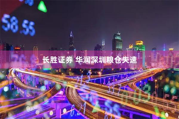 长胜证券 华润深圳粮仓失速