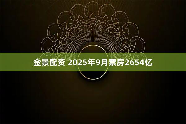 金景配资 2025年9月票房2654亿